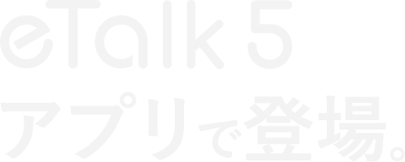 eTalk5アプリで登場。